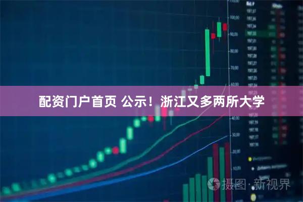 配资门户首页 公示！浙江又多两所大学
